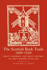 The Scottish book trade, 1500-1720 : print commerce and print control in early modern Scotland : an historiographical survey of the early modern book in Scotland cover image