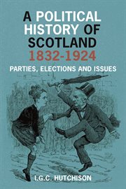 A political history of scotland 1832-1924 : parties, elections and issues cover image