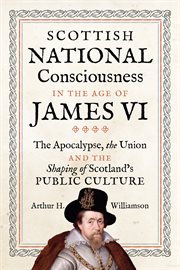 Scottish national consciousness in the age of James VI : the apocalypse, the union and the shaping of Scotland's public culture cover image