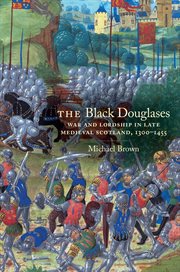 The Black Douglases : war and lordship in late Medieval Scotland, 1300-1455 cover image