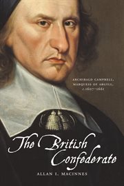 The british confederate. Archibald Campbell, Marquess of Argyll, c 1607-1661 cover image