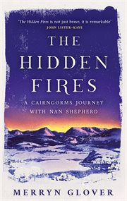 The Hidden Fires : A Cairngorms Journey with Nan Shepherd cover image