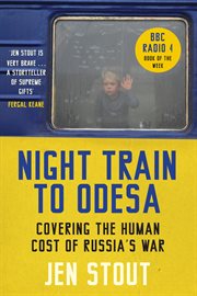 Night Train to Odesa : Covering the Human Cost of Russia's War cover image