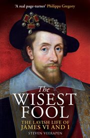 The Wisest Fool : The Lavish Life of James VI and I cover image