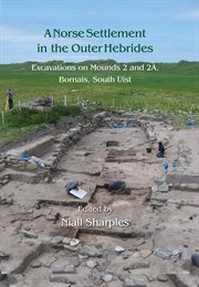 A Norse settlement in the Outer Hebrides : excavations on mounds 2 and 2A, Bornais, South Uist cover image