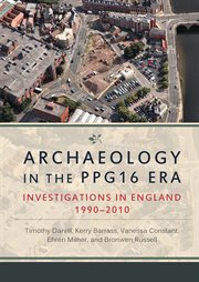 Archaeology in the PPG16 era : investigations in England, 1990-2010 cover image