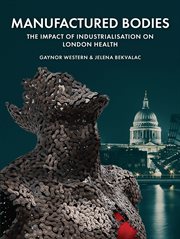 Manufactured bodies. The Impact of Industrialisation on London Health cover image