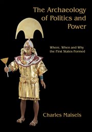 The archaeology of politics and power : where, when, and why the first states formed cover image