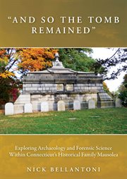 "And so the tomb remained" : exploring archaeology and forensic science within Connecticut's historical familymausolea cover image