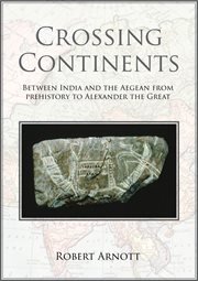 Crossing continents : between India and the Aegean, from prehistory to Alexander the Great cover image