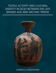 Textile actovoty and cultural identity in Sicily between the late Bronze Age and Archaic Period cover image