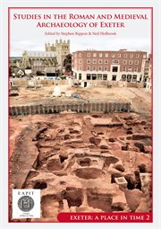 Studies in the roman and medieval archaeology of exeter. Exeter cover image