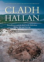 Cladh Hallan : roundhouses and the dead in the Hebridean Bronze Age and Iron Age. Part I, Stratigraphy, spatial organisation and chronology cover image