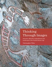 Thinking through images : narrative, rhythm, embodiment and landscape in the Nordic Bronze Age cover image