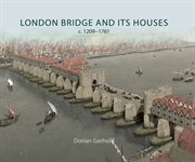 London Bridge and its houses, C. 1209-1761 cover image