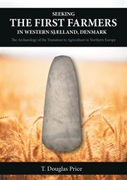 Seeking the first farmers in western Sjælland, Denmark : the archaeology of the transition to agriculture in Northern Europe cover image