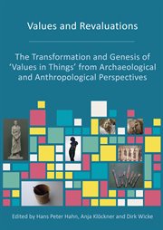 Values and revaluations : the transformation and genesis of 'values in things' from archaeological and anthropological perspectives cover image