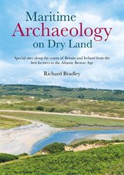 Maritime archaeology on dry land : special sites along the coasts of Britain and Ireland from the first farmers to the Atlantic Bronze Age cover image