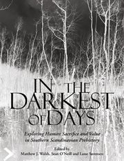 In the Darkest of Days : Exploring Human Sacrifice and Value in Southern Scandinavian Prehistory cover image