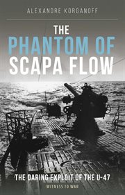 THE PHANTOM OF SCAPA FLOW : THE DARING EXPLOIT OF THE U-47 cover image