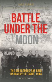 BATTLE UNDER THE MOON : THE DISASTROUS RAF RAID ON MAILLY-LE-CAMP, 1944 cover image