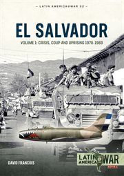 El Salvador, Volume 1 : Crisis, Coup and Uprising 1970-1983. Latin America@War cover image