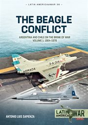 The Beagle Conflict, Volume 1 : Argentina and Chile on the Brink of War: 1904-1978. Latin America@War cover image
