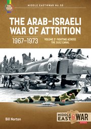The Arab-Israeli War of Attrition, 1967-1973, Volume 2 : Fighting Across the Suez Canal. Middle East@War cover image