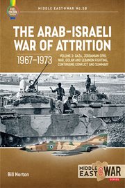 The Arab–Israeli War of Attrition, 1967–1973, Volume 3 : Gaza, Jordanian Civil War, Golan and Lebanon Fighting, Continuing Conflict and Summary. Middle East@War cover image