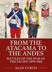 From the Atacama to the Andes : Battles of the War of the Pacific 1879-1883. Musket to Maxim cover image