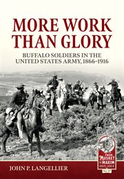 More Work Than Glory : Buffalo Soldiers in the United States Army, 1866-1916. Musket to Maxim cover image