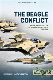 The Beagle Conflict, Volume 2 : Argentina and Chile on the Brink of War 1978-1984. Latin America@War cover image