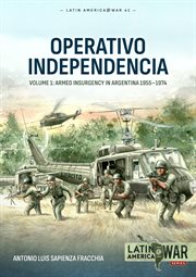 Operativo Independencia, Volume 1 : The 1976 Coup D'etat in Argentina and Struggle Against the Guerrillas cover image