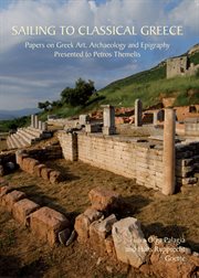 Sailing to classical greece. Papers on Greek Art, Archaeology and Epigraphy presented to Petros Themelis cover image