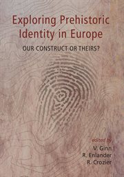 Exploring prehistoric identity in europe. Our Construct or Theirs? cover image