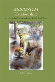 Ariconium, herefordshire. an Iron Age settlement and Romano-British 'small town' cover image