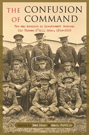 The confusion of command : the memoirs of Lieutenant-General Sir Thomas D'Oyly 'Snowball 'Snow, 1914-1918 cover image