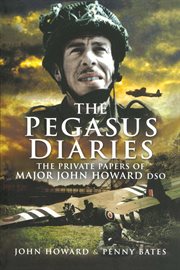 The pegasus diaries. The Private Papers of Major John Howard DSO cover image