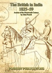 Armies of the nineteenth century : organisation, warfare, dress, and weapons. The British in India 1825-59 cover image
