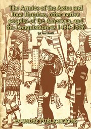 Armies of the sixteenth century : organisation, warfare, dress and weapons. 2, Armies of the Aztec and Inca empires, other native peoples of the Americas, and the conquistadores, 1450-1608 cover image