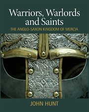 Warriors, warlords and saints : the Anglo-Saxon kingdom of Mercia cover image