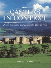 Castles in context : power, symbolism and landscape, 1066 to 1500 cover image