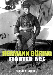 Hermann Göring : fighter ace : the World War I career of Germany's most infamous airman cover image