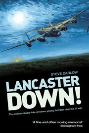 Lancaster down! : the extraordinary tale of seven young bomber aircrew at war cover image