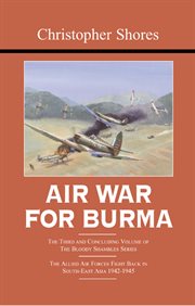 Air war for Burma : the Allied air forces fight back in South-East Asia 1942-1945 cover image
