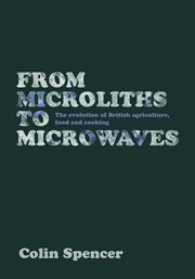 From microliths to microwaves : the evolution of British agriculture, food and cooking cover image