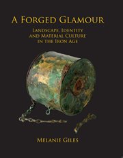 A forged glamour. Landscape, Identity and Material Culture in the Iron Age cover image