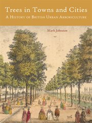Trees in towns and cities. A History of British Urban Arboriculture cover image