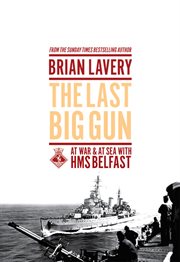 The last big gun : at war and at sea with HMS Belfast cover image