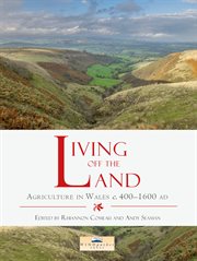 Living off the land : agriculture in Wales c. 400 and 1600 ad cover image
